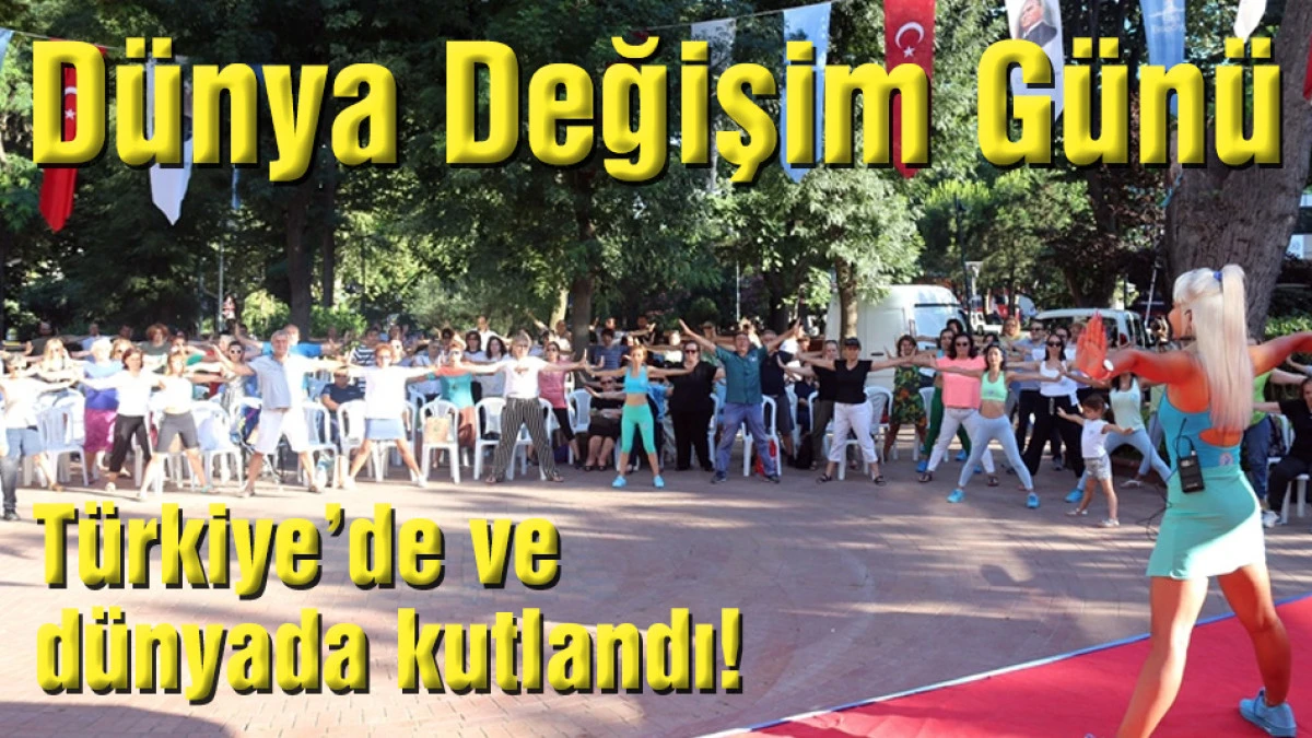 7 Temmuz D&uuml;nya Değişim G&uuml;n&uuml; T&uuml;rkiye&rsquo;de ve d&uuml;nyada kutlandı!