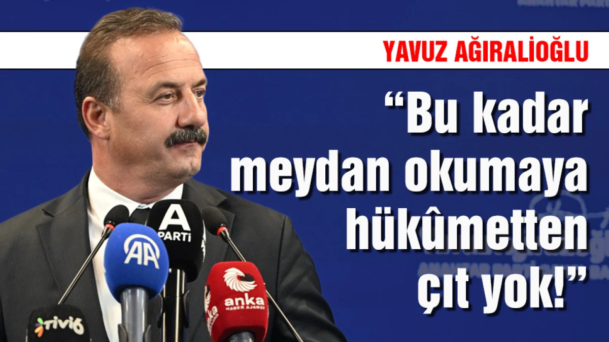 Ağıralioğlu: Bu kadar meydan okumaya h&uuml;k&ucirc;metten &ccedil;ıt yok!
