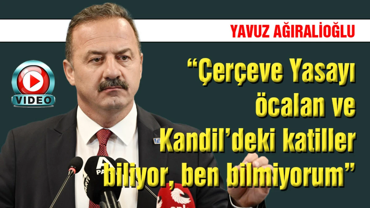 Ağıralioğlu: "&Ccedil;er&ccedil;eve Yasayı &ouml;calan ve Kandil'deki katiller biliyor"
