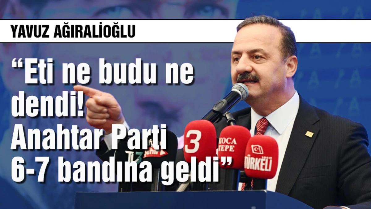 Ağıralioğlu: Eti ne budu ne dendi! Anahtar Parti 6-7 bandına geldi