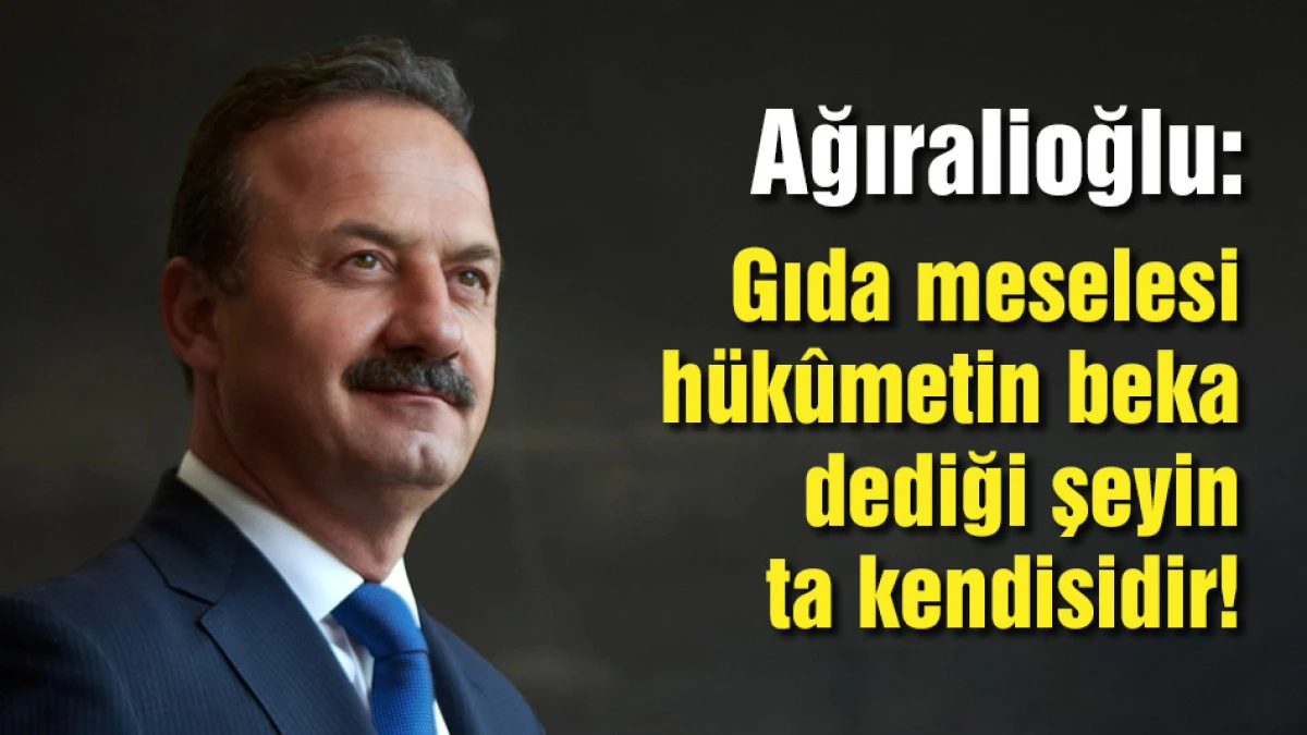 Ağıralioğlu: Gıda meselesi h&uuml;k&ucirc;metin beka dediği şeyin ta kendisidir!