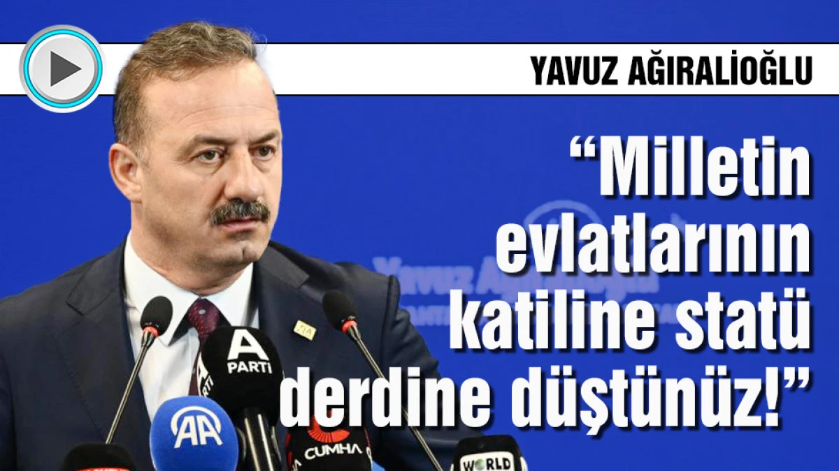 Ağıralioğlu: "Milletin evlatlarının katiline stat&uuml; derdine d&uuml;şt&uuml;n&uuml;z"