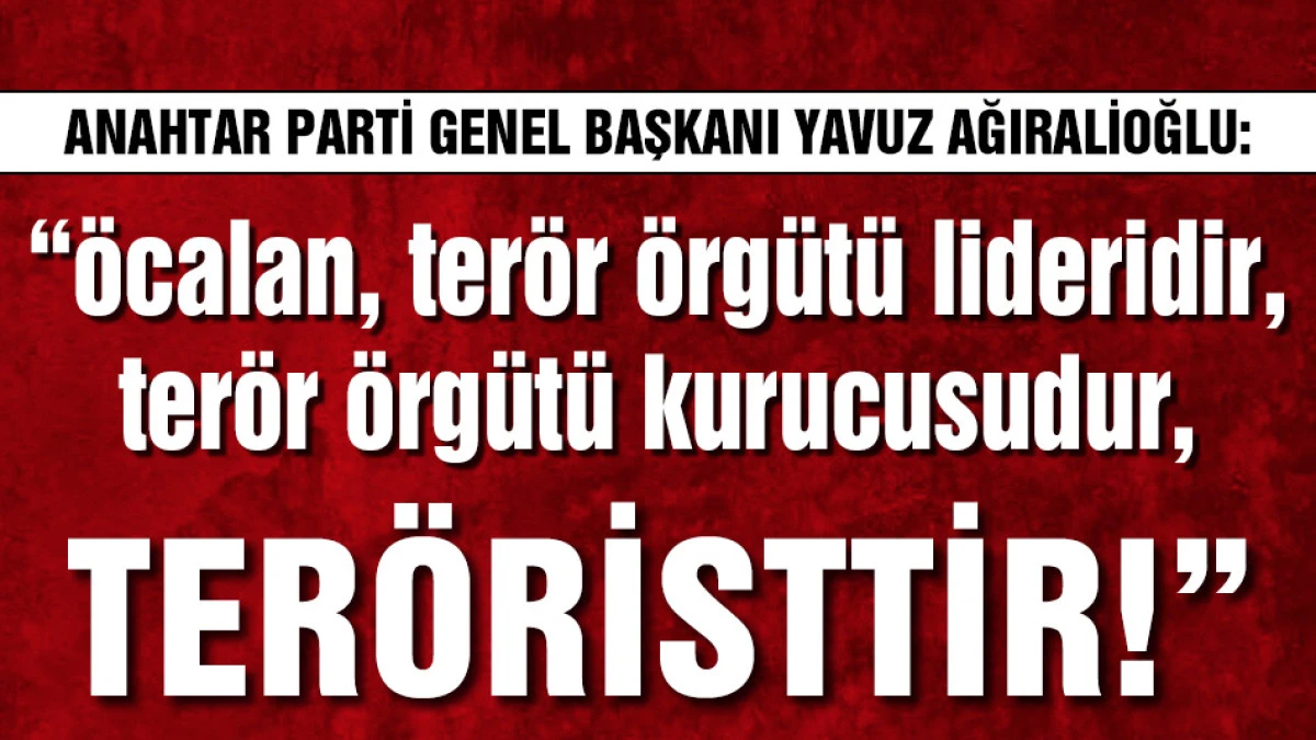 Ağıralioğlu: &ouml;calan ter&ouml;r &ouml;rg&uuml;t&uuml; lideridir, kurucusudur, ter&ouml;risttir!
