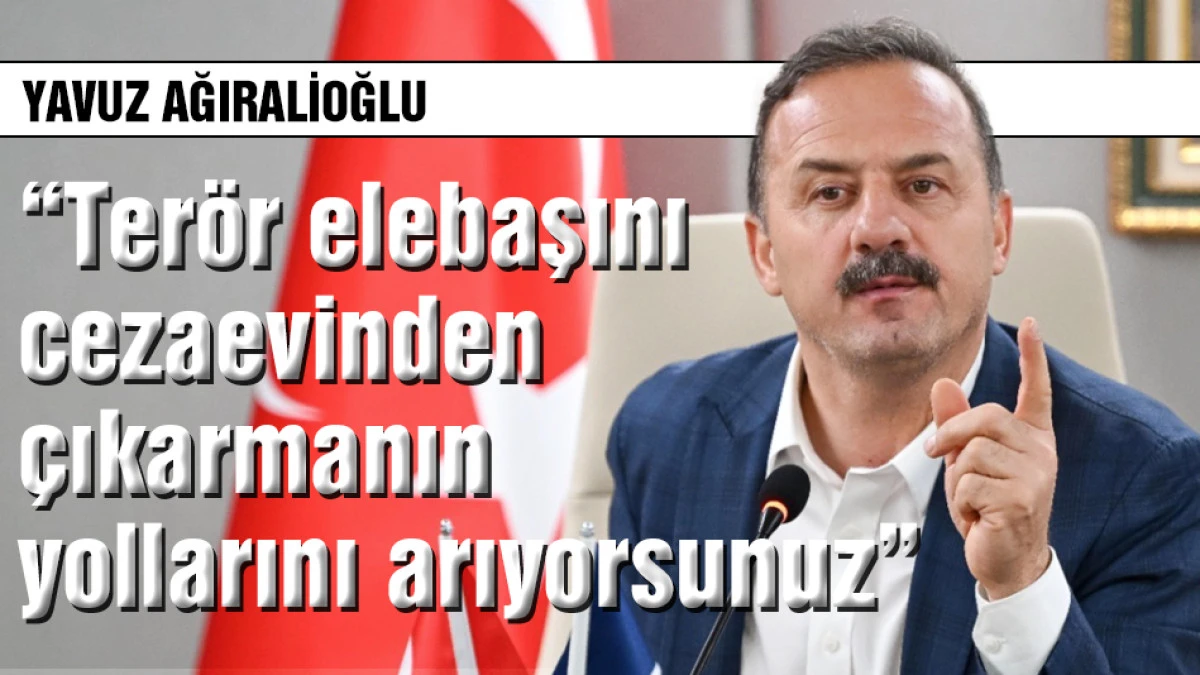 Ağıralioğlu: Ter&ouml;r elebaşını cezaevinden &ccedil;ıkarma yollarını arıyorsunuz