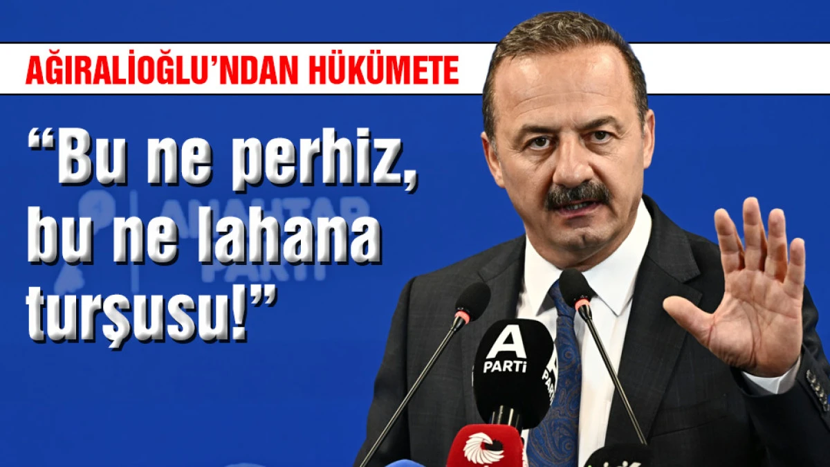 Ağıralioğlu'ndan H&uuml;k&uuml;mete "Bu ne perhiz, bu ne lahana turşusu!"