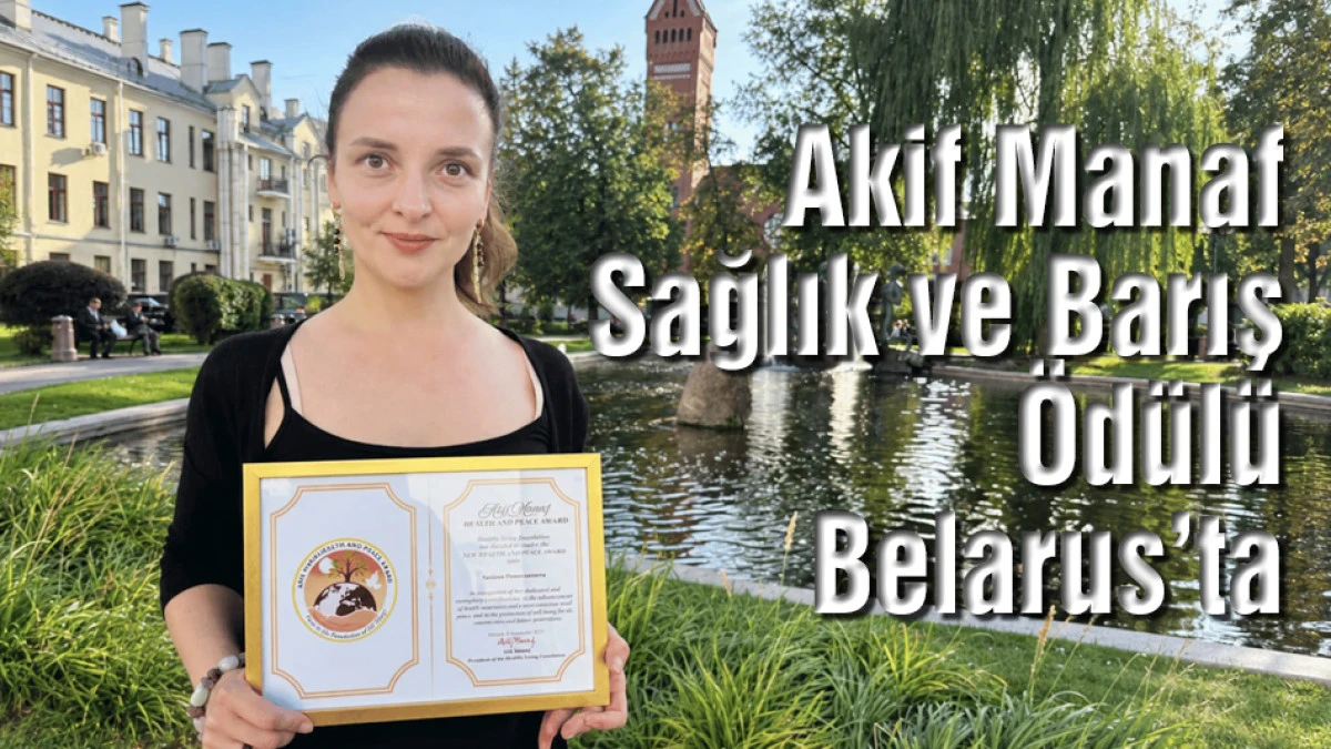 Akif Manaf Sağlık ve Barış &Ouml;d&uuml;l&uuml; Belarus&rsquo;ta
