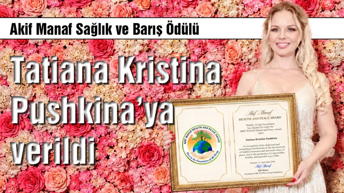 Akif Manaf Sağlık ve Barış &Ouml;d&uuml;l&uuml;, Tatiana Kristina Pushkina&rsquo;ya verildi