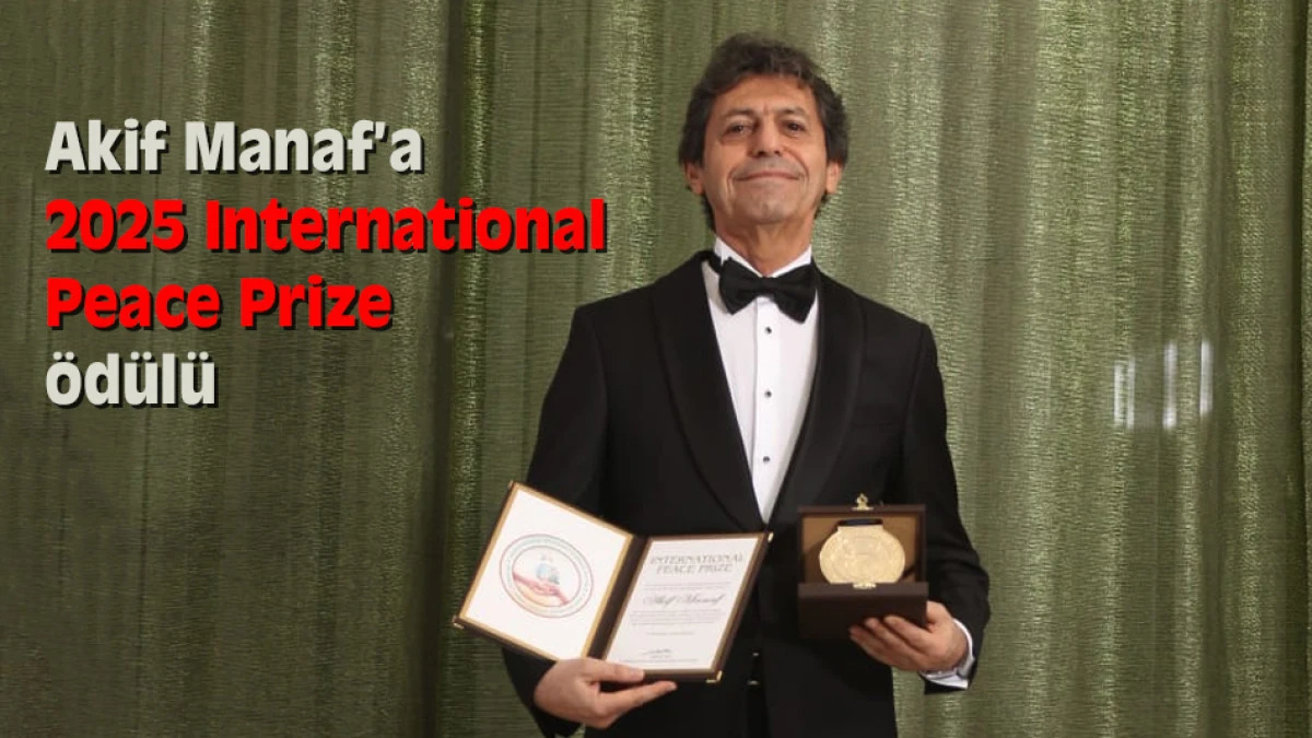 Akif Manaf&rsquo;a 2025 Yılı International Peace Prize &ouml;d&uuml;l&uuml;