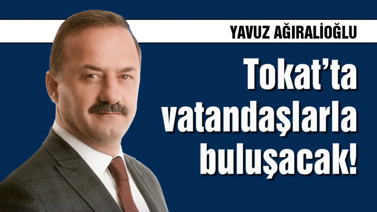 Anahtar Parti lideri Ağıralioğlu, Tokat'ta vatandaşlarla buluşacak