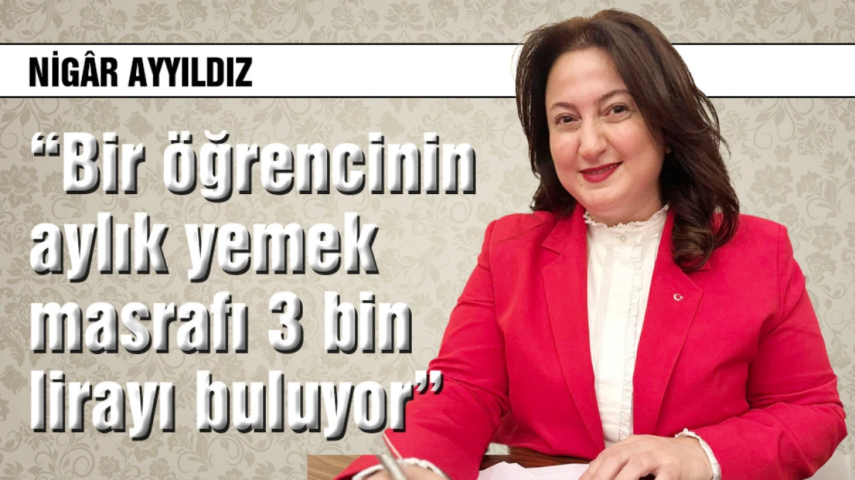 Ayyıldız: Bir &ouml;ğrencinin aylık yemek masrafı 3 bin lirayı buluyor