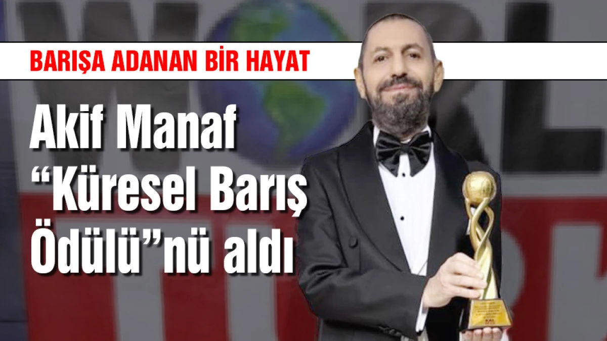 BARIŞA ADANAN BİR HAYAT: Akif Manaf &ldquo;K&uuml;resel Barış &Ouml;d&uuml;l&uuml;&rdquo;n&uuml; aldı