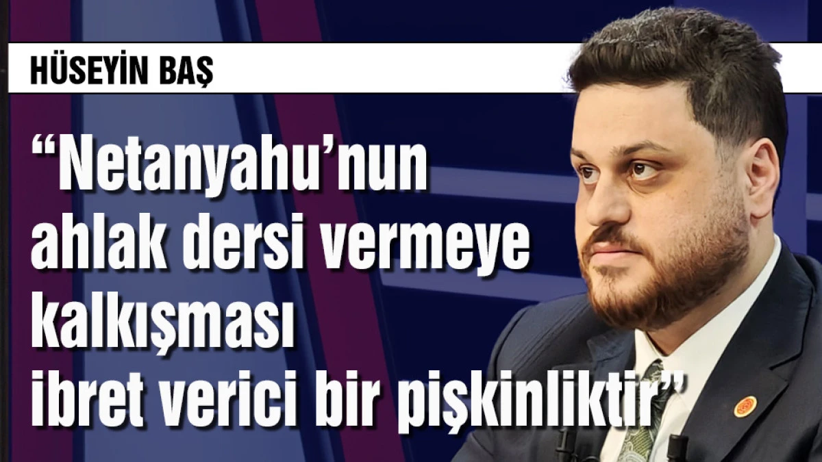 Baş: &ldquo;Netanyahu&rsquo;nun ahlak dersi vermeye kalkışması pişkinliktir&rdquo;