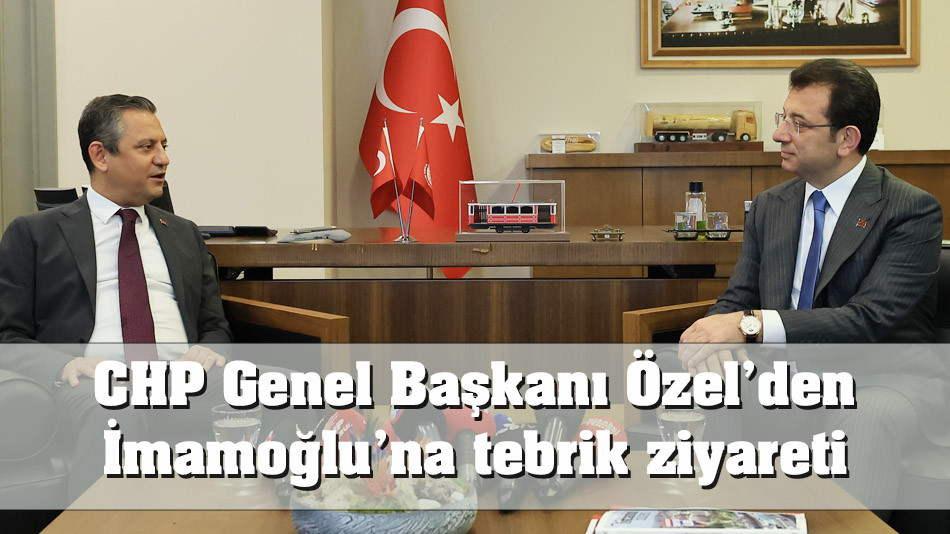 CHP Genel Başkanı Özel’den İmamoğlu’na tebrik ziyareti