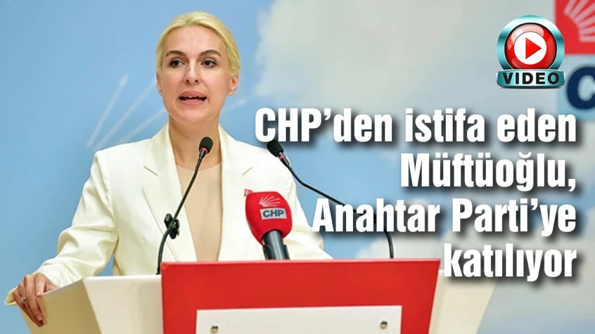 CHP'den istifa eden Merve Kır M&uuml;ft&uuml;oğlu Anahtar Parti&rsquo;ye katılıyor