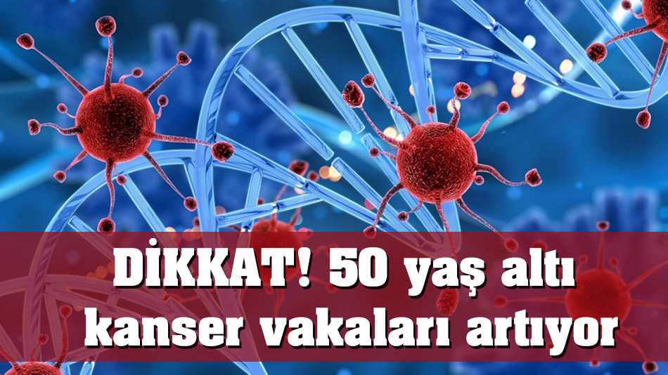 DİKKAT! 50 yaş altı kanser vakaları artıyor