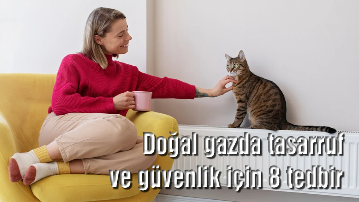 Doğal gazda tasarruf ve g&uuml;venlik i&ccedil;in 8 tedbir