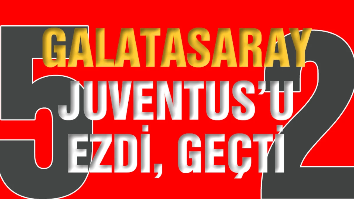 Galatasaray Juventus'u İstanbul'da ezdi ge&ccedil;ti