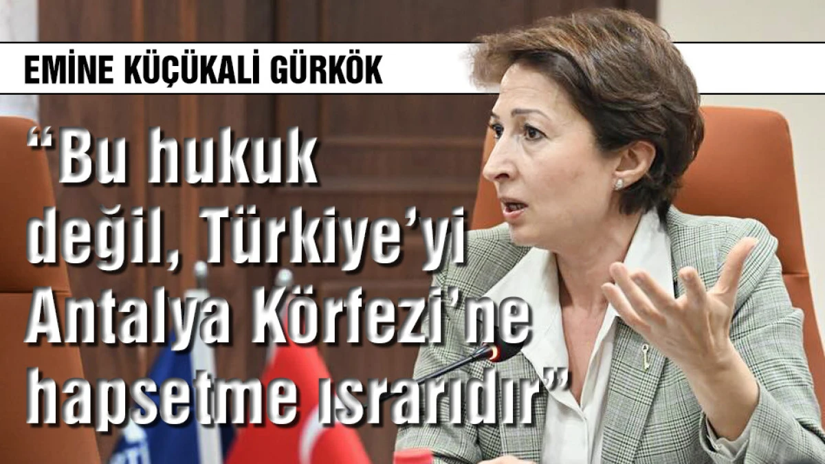 G&uuml;rk&ouml;k: Bu hukuk değil T&uuml;rkiye&rsquo;yi Antalya K&ouml;rfezine hapsetme ısrarıdır