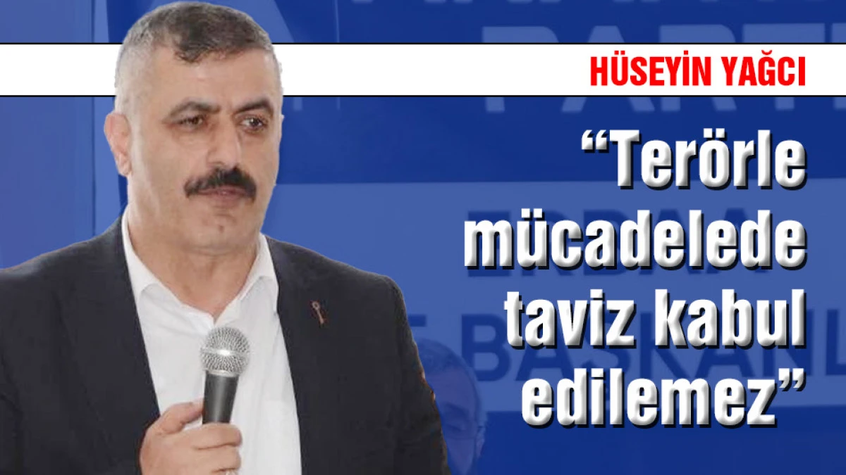H&uuml;seyin Yağcı: "Ter&ouml;rle m&uuml;cadelede taviz kabul edilemez"