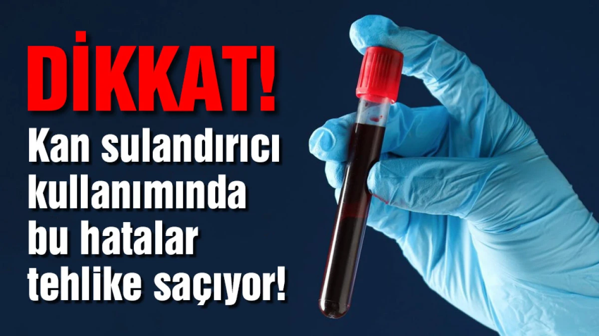 Kan sulandırıcı kullanımında bu hatalar tehlike sa&ccedil;ıyor!