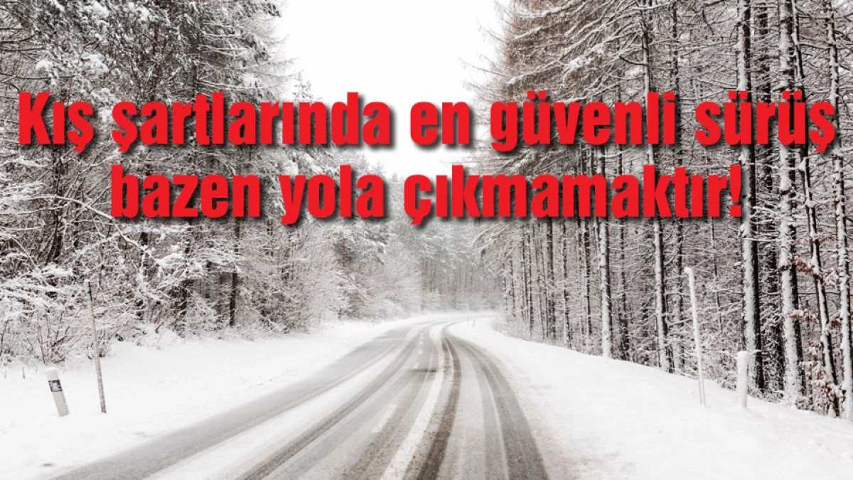 Kış şartlarında en g&uuml;venli s&uuml;r&uuml;ş bazen yola &ccedil;ıkmamaktır!