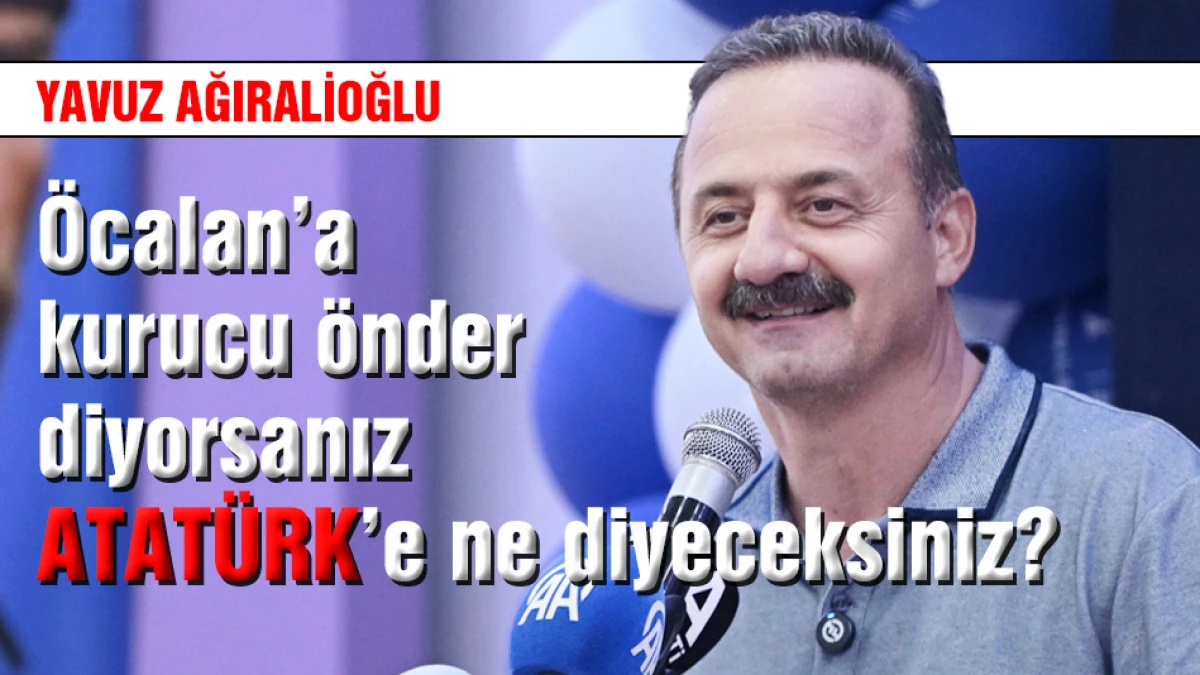 &Ouml;calan&rsquo;a kurucu &ouml;nder diyorsanız Atat&uuml;rk&rsquo;e ne diyeceksiniz?