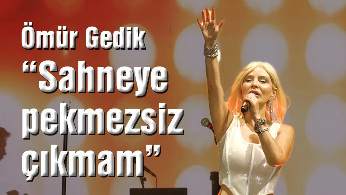 &Ouml;m&uuml;r Gedik: &ldquo;Sahneye pekmezsiz &ccedil;ıkmam&rdquo;