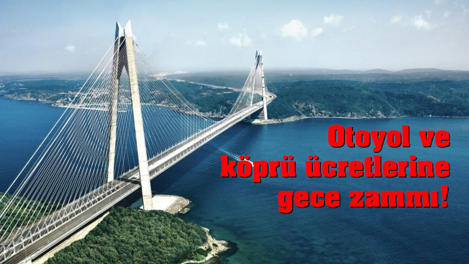 Otoyol ve köprü ücretlerine gece zammı!