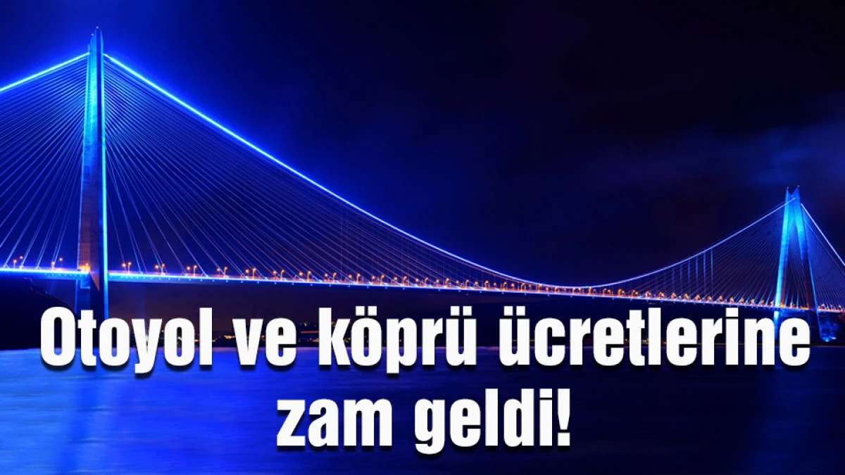 Otoyol ve k&ouml;pr&uuml; &uuml;cretlerine zam geldi: İşte yeni ge&ccedil;iş &uuml;cretleri