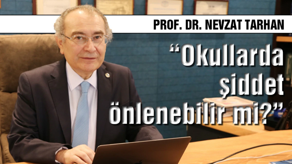 Prof. Dr. Nevzat Tarhan: Okullarda şiddet &ouml;nlenebilir mi?