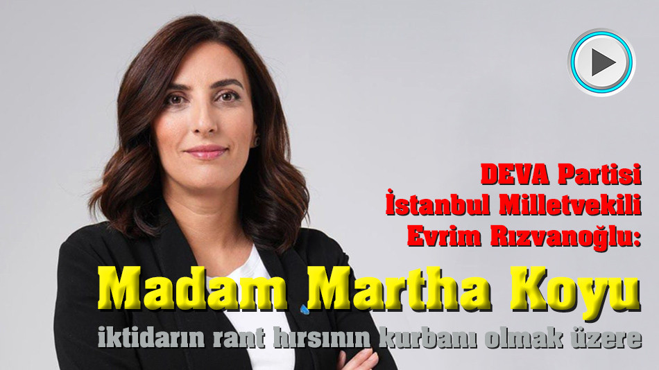 Rızvanoğlu, Madam Martha Koyu iktidarın rant hırsının kurbanı oluyor