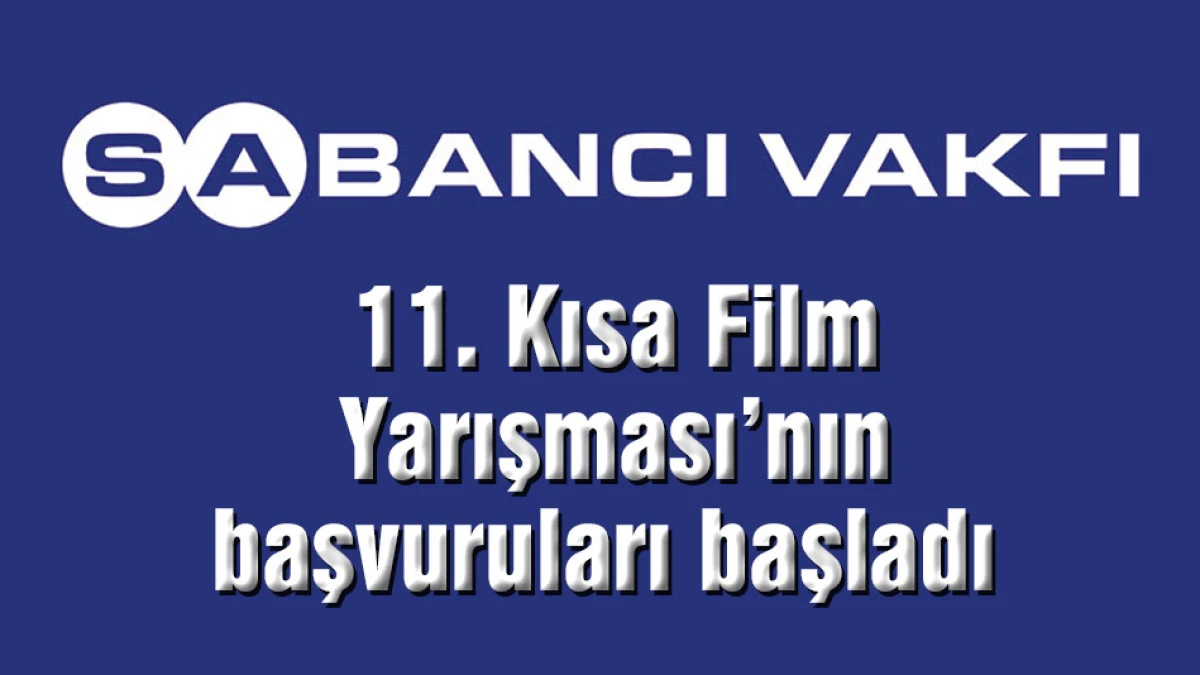 Sabancı Vakfı 11. Kısa Film Yarışması&rsquo;nın başvuruları başladı