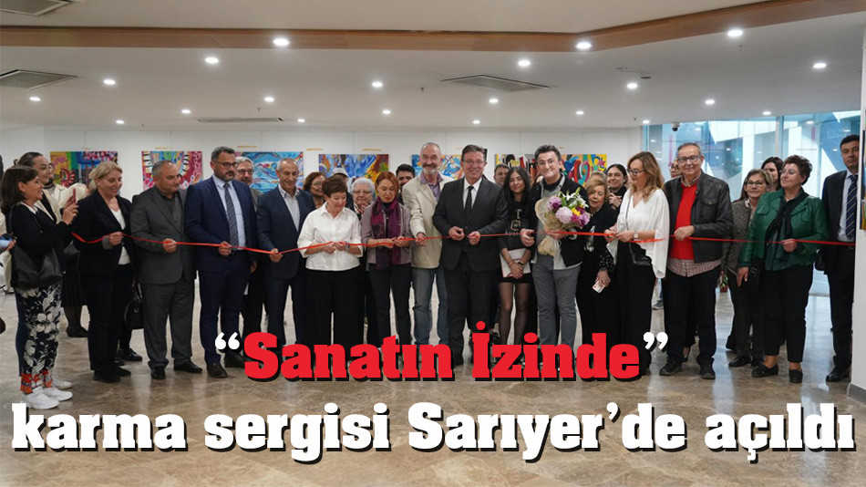  “Sanatın İzinde” karma sergisi Sarıyer’de açıldı