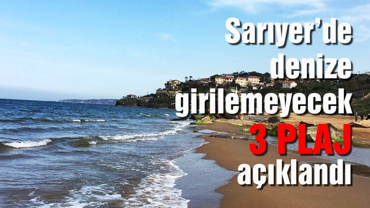 Sarıyer&rsquo;de denize girilemeyecek 3 plaj a&ccedil;ıklandı