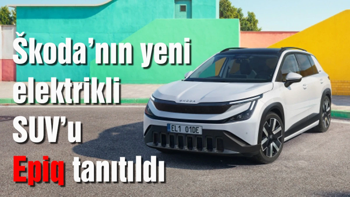 &Scaron;koda&rsquo;nın yeni elektrikli SUV&rsquo;u Epiq tanıtıldı