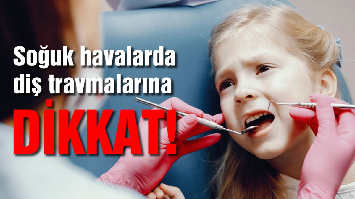 Soğuk havalarda diş travmalarına dikkat!