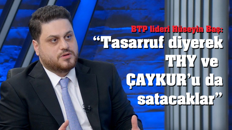 “Tasarruf diyerek Türk Hava Yolları ve ÇAYKUR’u da satacaklar”