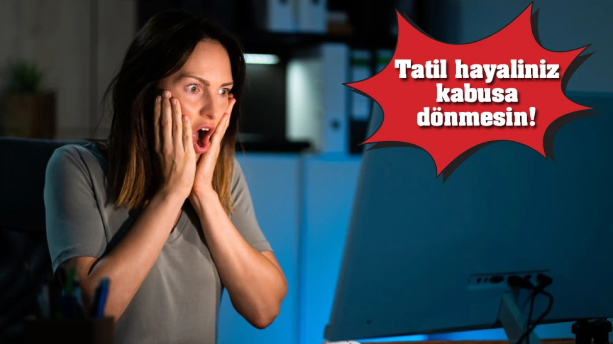 Tatil dolandırıcılıklarından korunmanın 8 yolu!