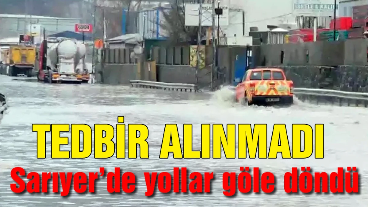Tedbir alınmadı, Sarıyer'de yollar g&ouml;le d&ouml;nd&uuml;