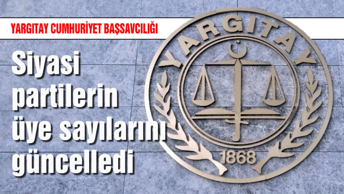 T&uuml;rkiye'deki 189 siyasi partinin g&uuml;ncel &uuml;ye sayıları a&ccedil;ıklandı