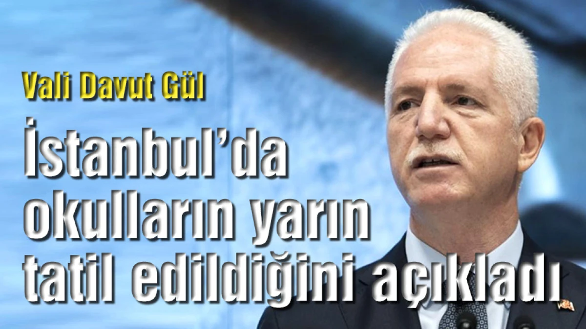 Vali Davut G&uuml;l, İstanbul'da okulların yarın tatil edildiğini a&ccedil;ıkladı