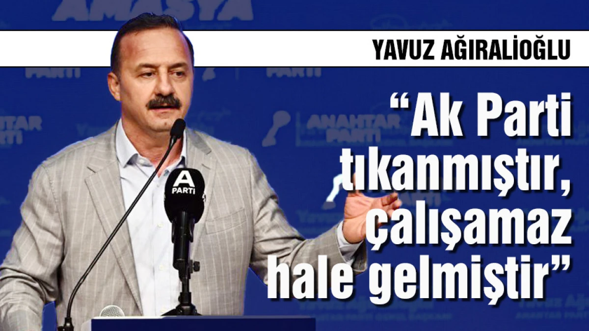 Yavuz Ağıralioğlu: Ak Parti tıkanmıştır, &ccedil;alışamaz hale gelmiştir!