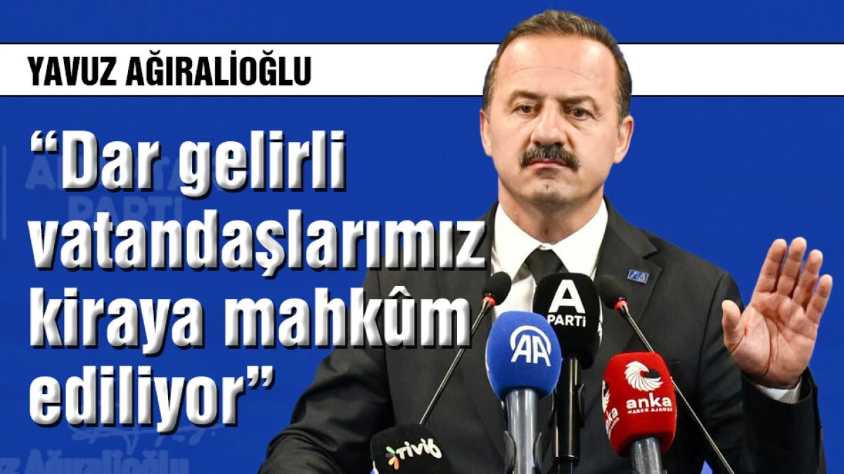 Yavuz Ağıralioğlu: Dar gelirli vatandaşlarımız kiraya mahk&ucirc;m ediliyor