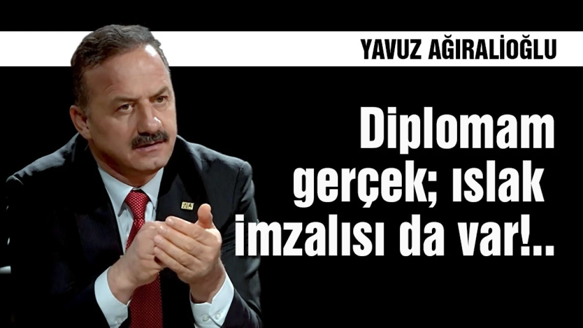 Yavuz Ağıralioğlu: Diplomam ger&ccedil;ek; ıslak imzalısı da var!..