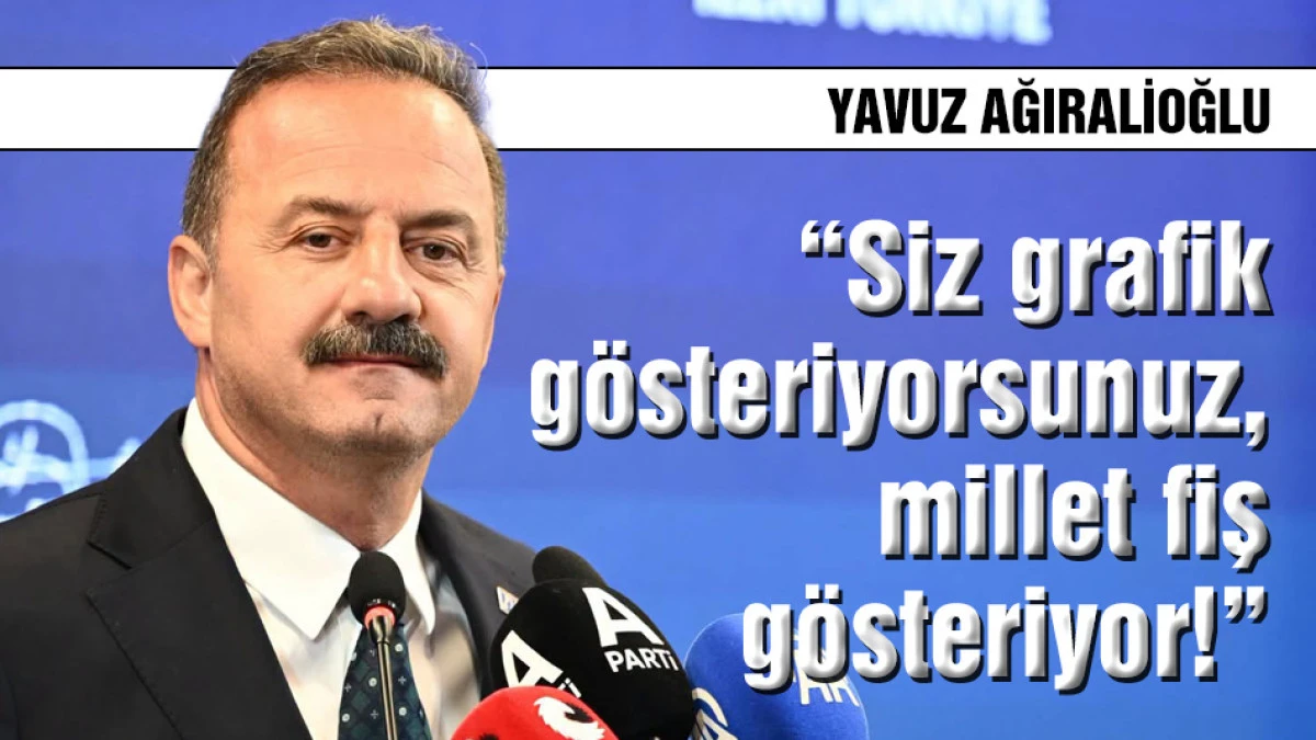 Yavuz Ağıralioğlu: Siz grafik g&ouml;steriyorsunuz, millet fiş g&ouml;steriyor!