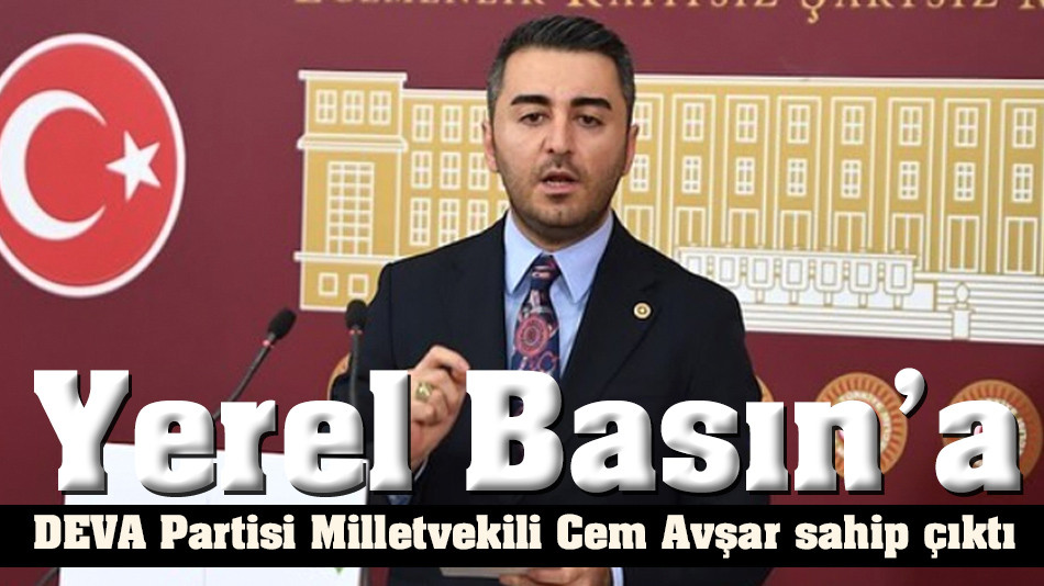 Yerel Basın’a DEVA Partisi Milletvekili Cem Avşar sahip çıktı