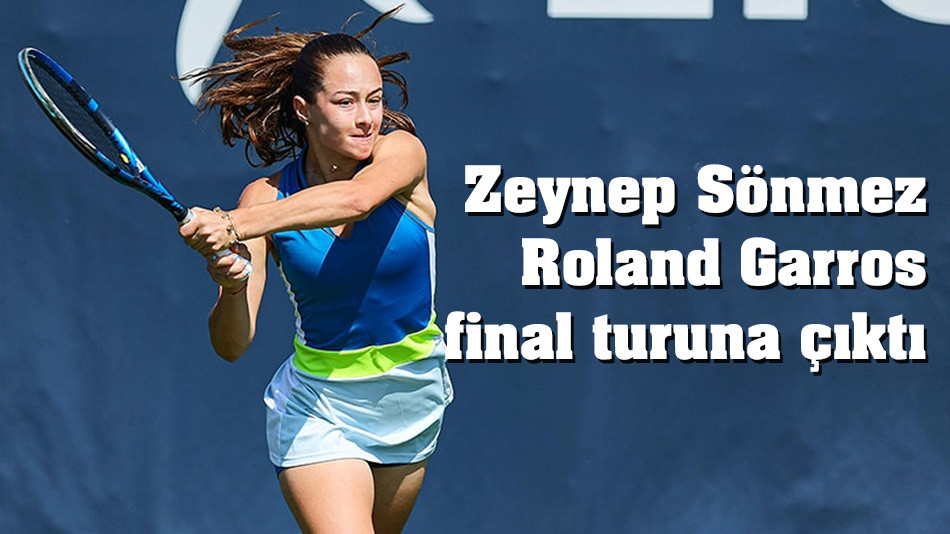 Zeynep Sönmez Roland Garros final turuna çıktı