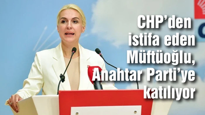 CHP'den istifa eden Merve Kır M&uuml;ft&uuml;oğlu Anahtar Parti&rsquo;ye katılıyor