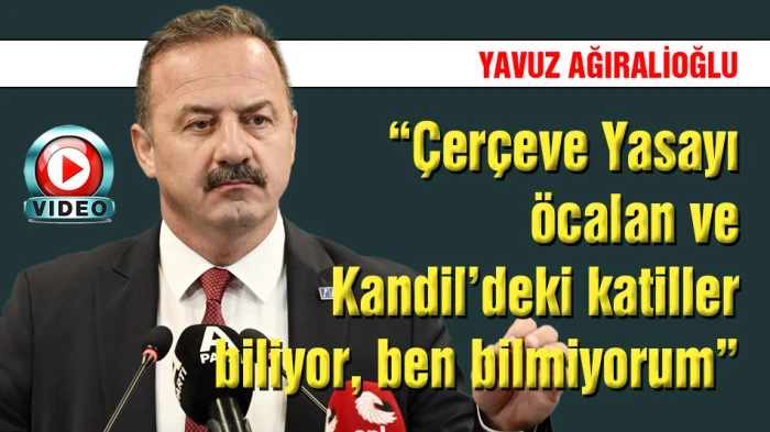 Ağıralioğlu: "&Ccedil;er&ccedil;eve Yasayı &ouml;calan ve Kandil'deki katiller biliyor"